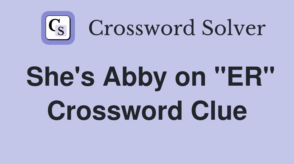 She's Abby on "ER" Crossword Clue