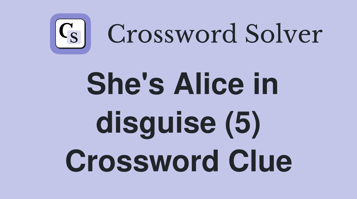 She's Alice in disguise (5) Crossword Clue