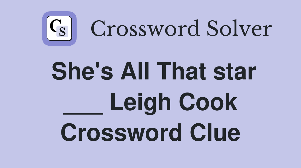 She's All That star ___ Leigh Cook Crossword Clue