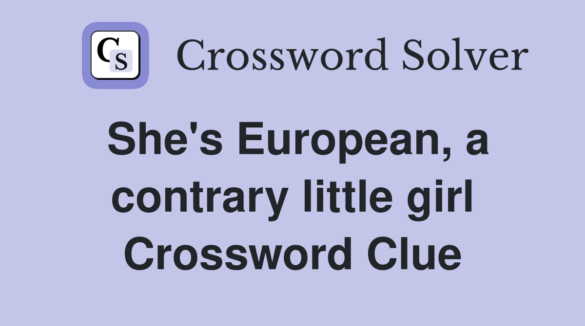 She's European, a contrary little girl Crossword Clue