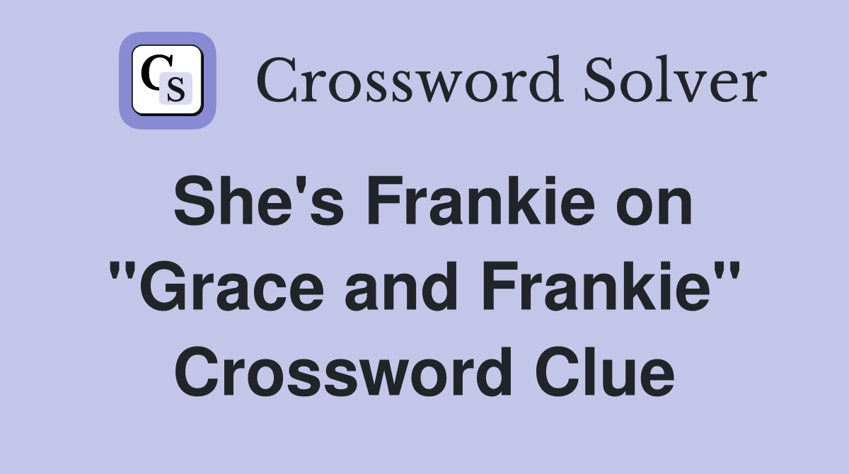 She's Frankie on "Grace and Frankie" Crossword Clue