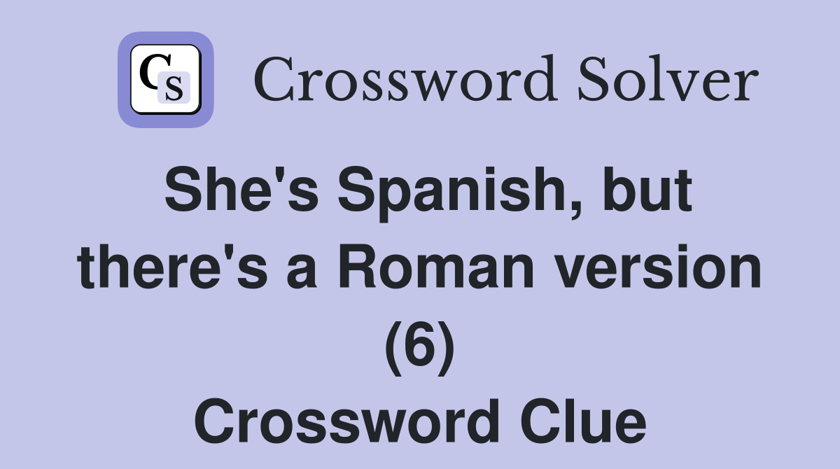 She's Spanish, but there's a Roman version (6) Crossword Clue