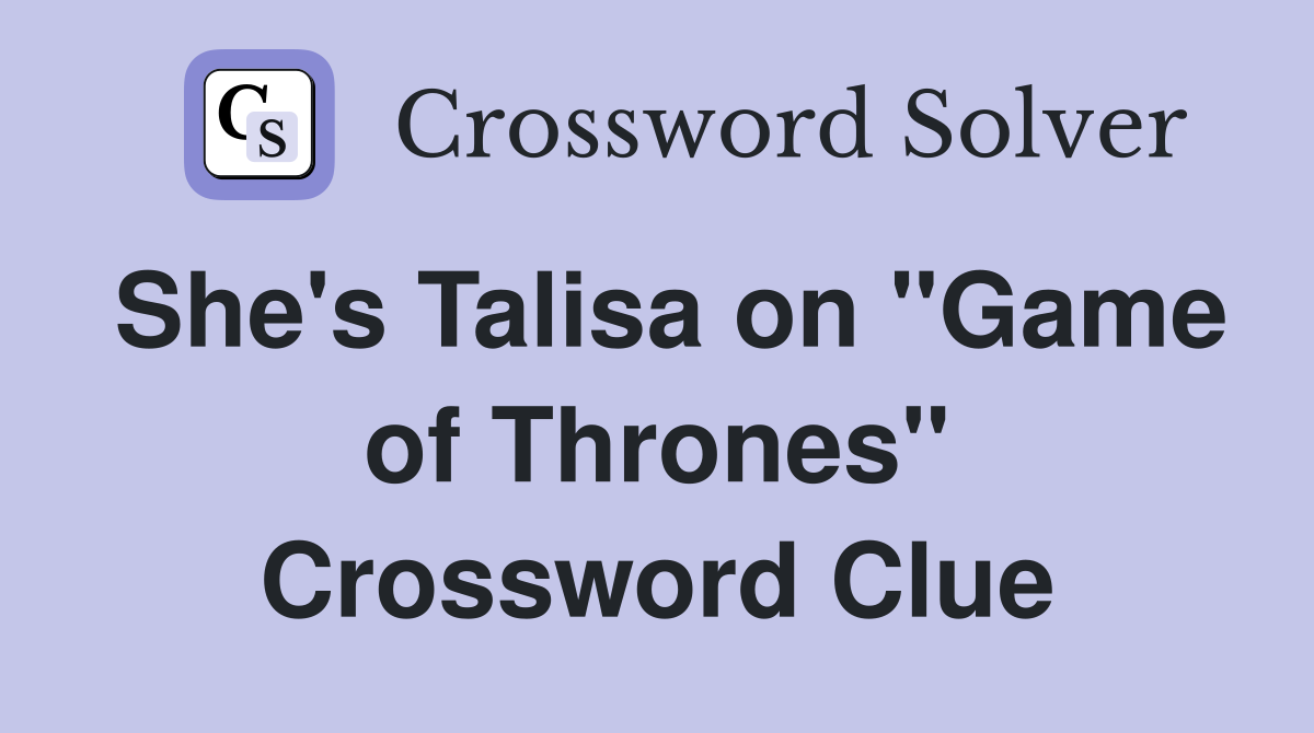 She's Talisa on "Game of Thrones" Crossword Clue