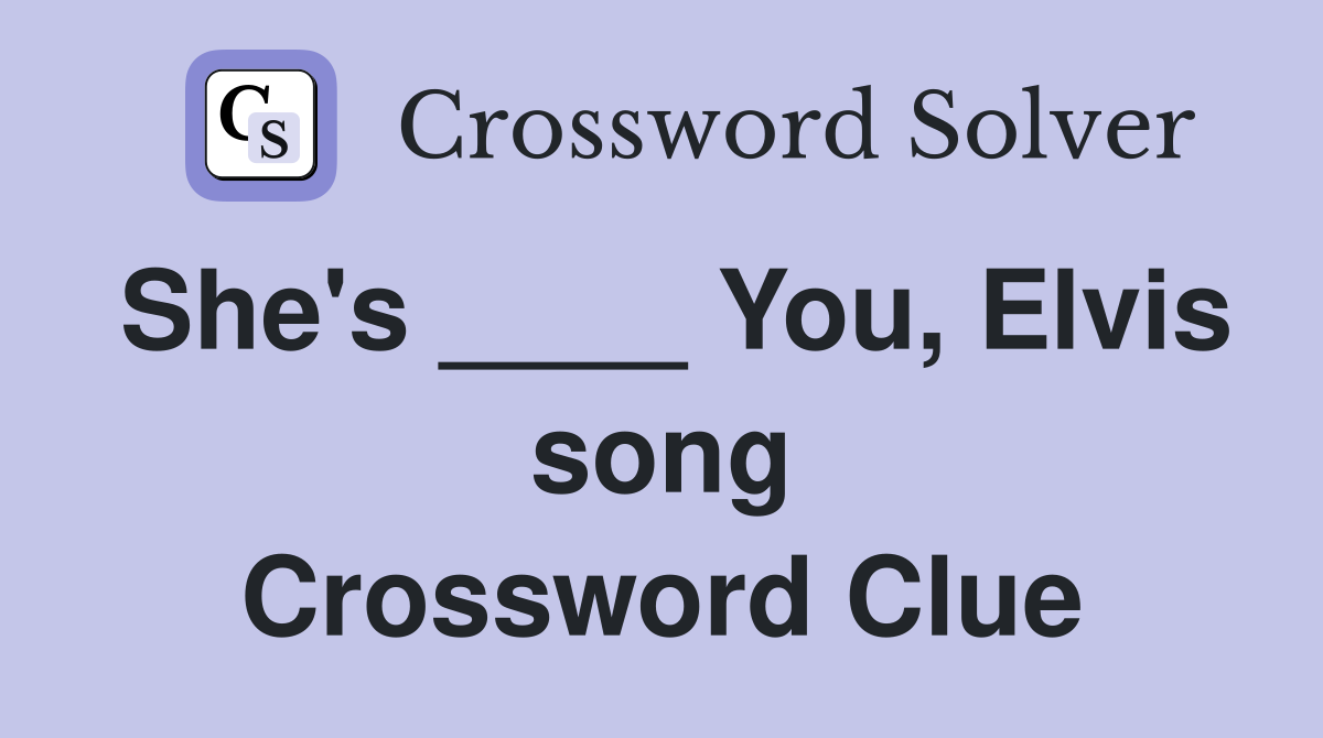 She's ____ You, Elvis song Crossword Clue
