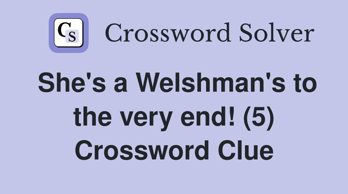 She's a Welshman's to the very end! (5) Crossword Clue