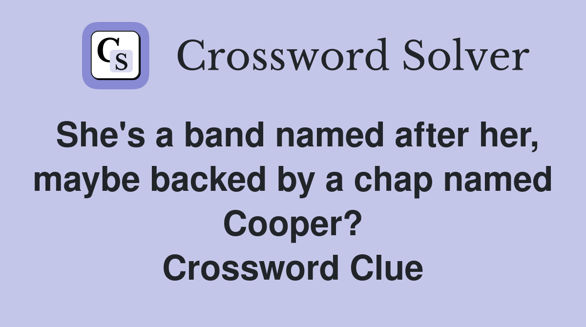 She's a band named after her, maybe backed by a chap named Cooper? Crossword Clue