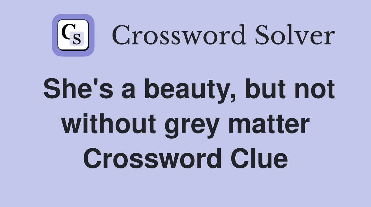 She's a beauty, but not without grey matter Crossword Clue