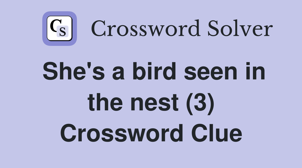 She's a bird seen in the nest (3) Crossword Clue