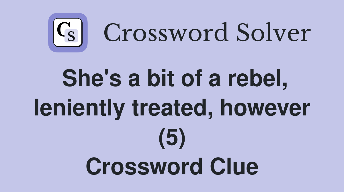 She's a bit of a rebel, leniently treated, however (5) Crossword Clue