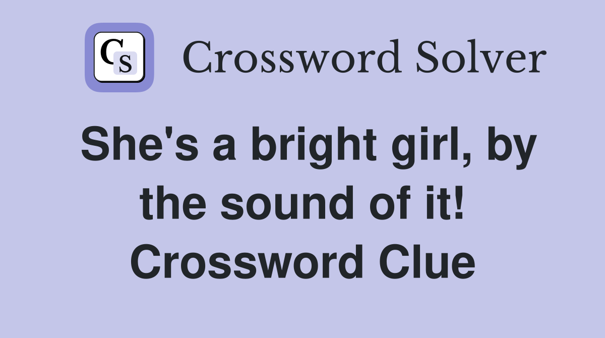 She's a bright girl, by the sound of it! Crossword Clue