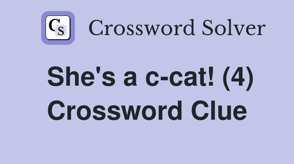 She's a c-cat! (4) Crossword Clue
