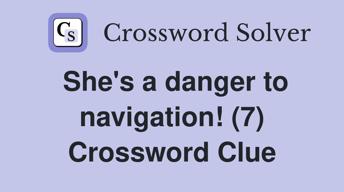 She's a danger to navigation! (7) Crossword Clue