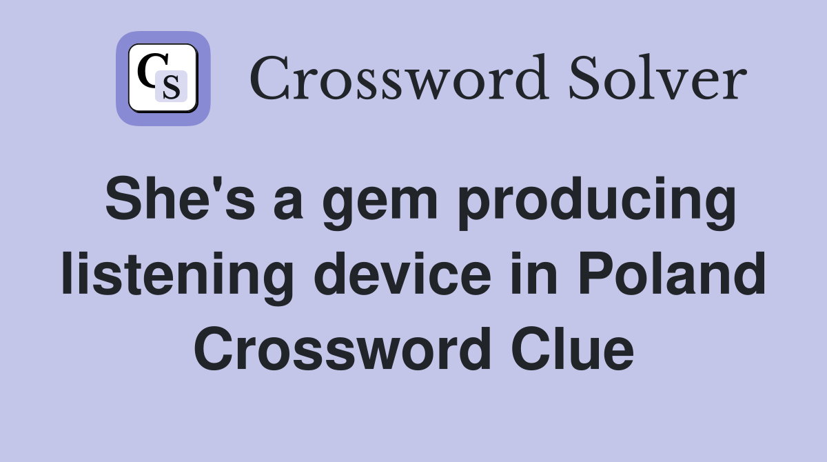 She's a gem producing listening device in Poland Crossword Clue
