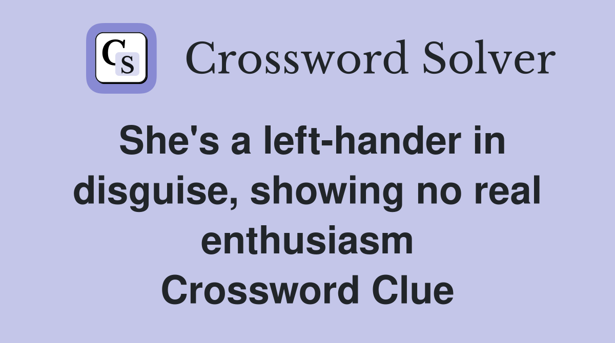 She's a left-hander in disguise, showing no real enthusiasm Crossword Clue