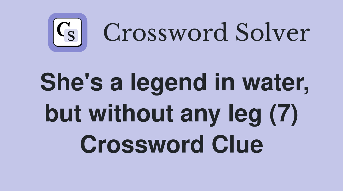 She's a legend in water, but without any leg (7) Crossword Clue