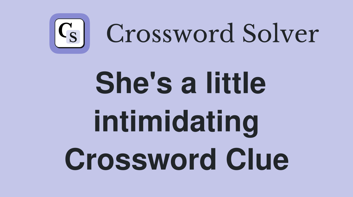 She's a little intimidating Crossword Clue