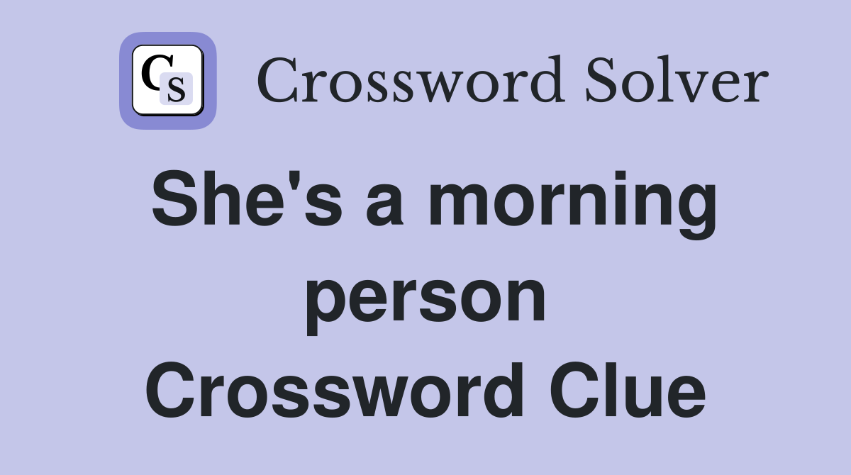 She's a morning person Crossword Clue