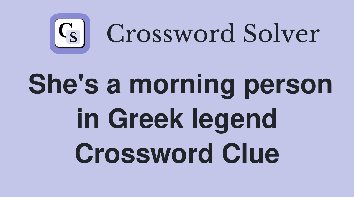 She's a morning person in Greek legend Crossword Clue