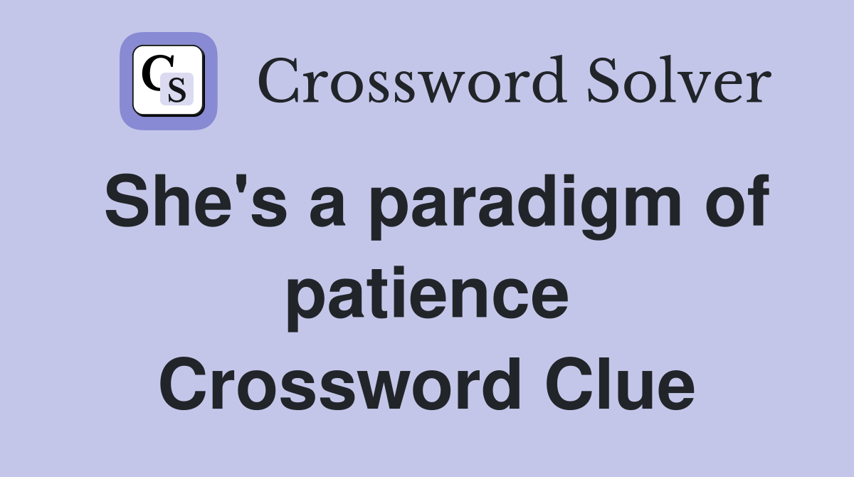 She's a paradigm of patience Crossword Clue