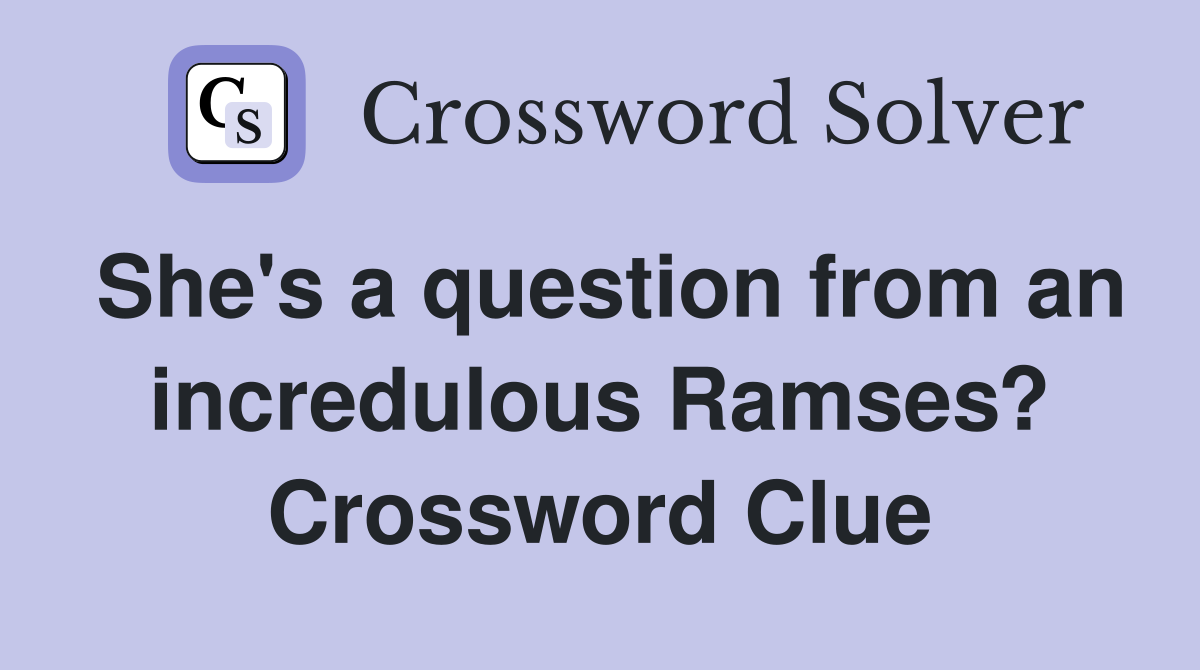 She's a question from an incredulous Ramses? Crossword Clue
