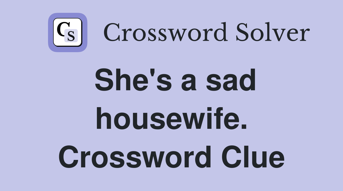 She's a sad housewife. Crossword Clue