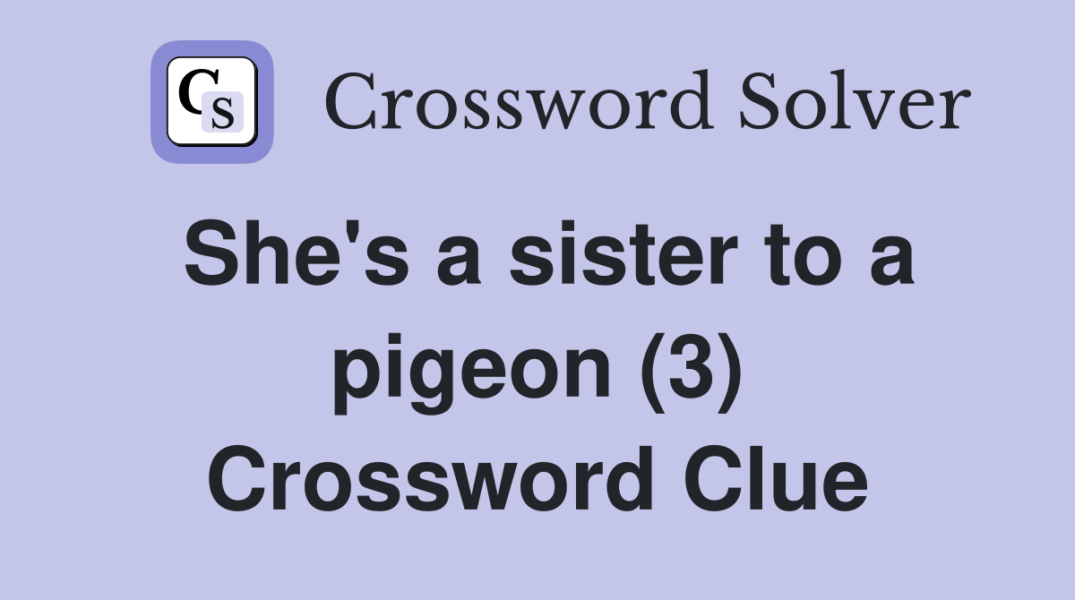 She's a sister to a pigeon (3) Crossword Clue