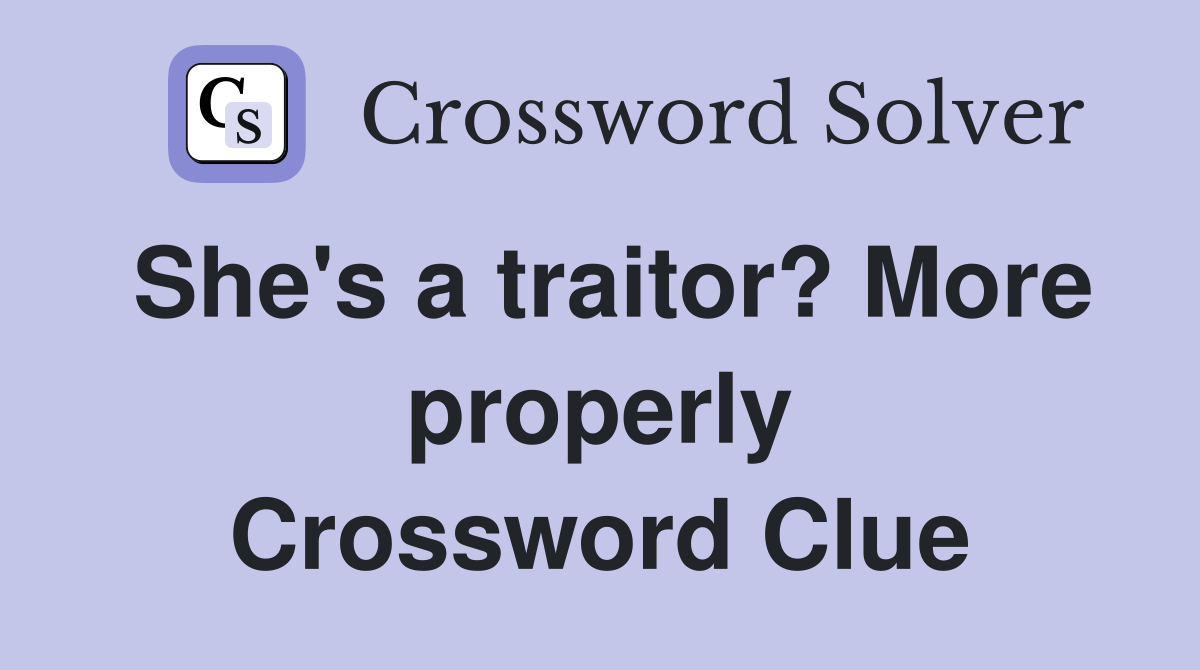 She's a traitor? More properly Crossword Clue