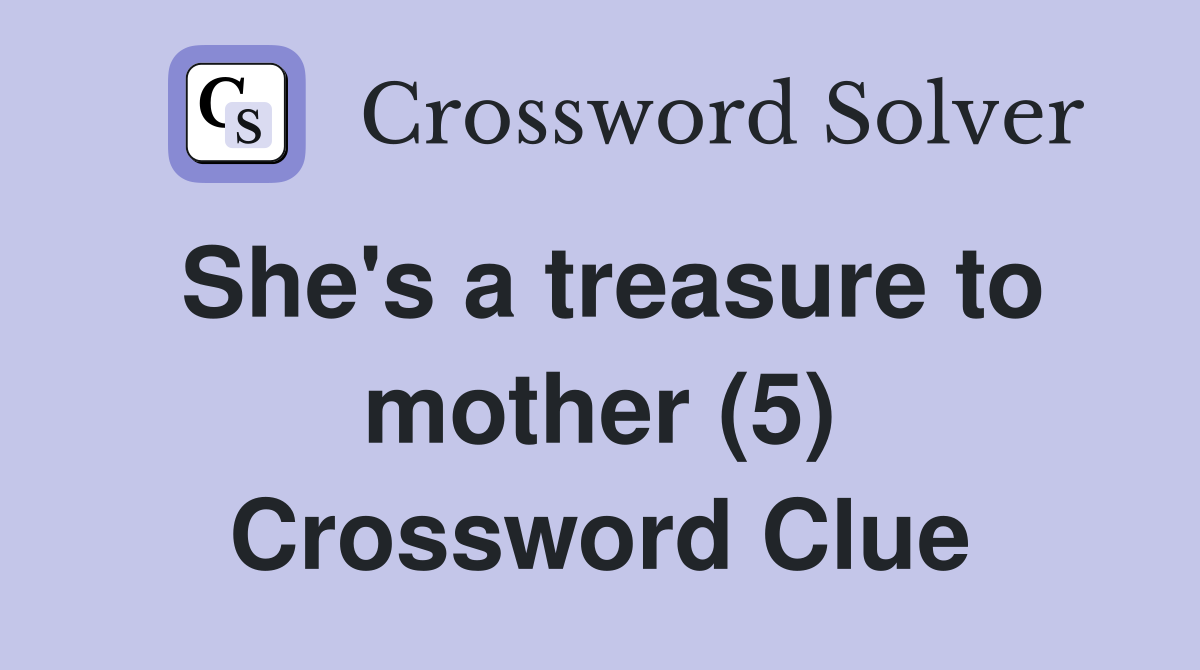 She's a treasure to mother (5) Crossword Clue