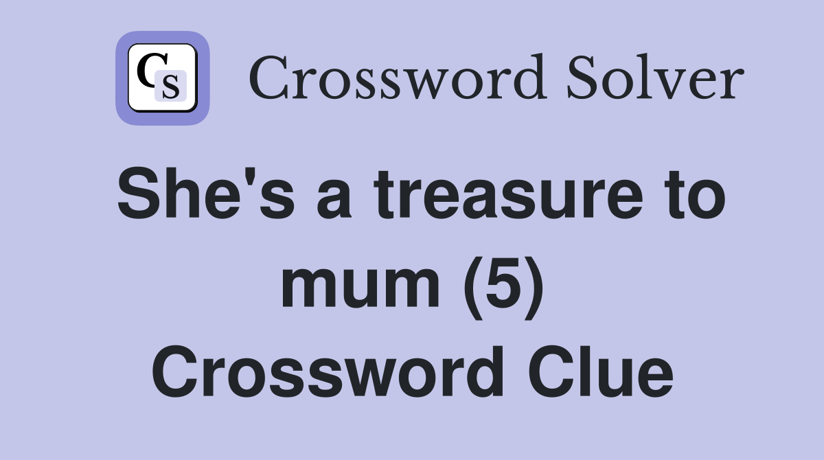 She's a treasure to mum (5) - Crossword Clue Answers - Crossword Solver