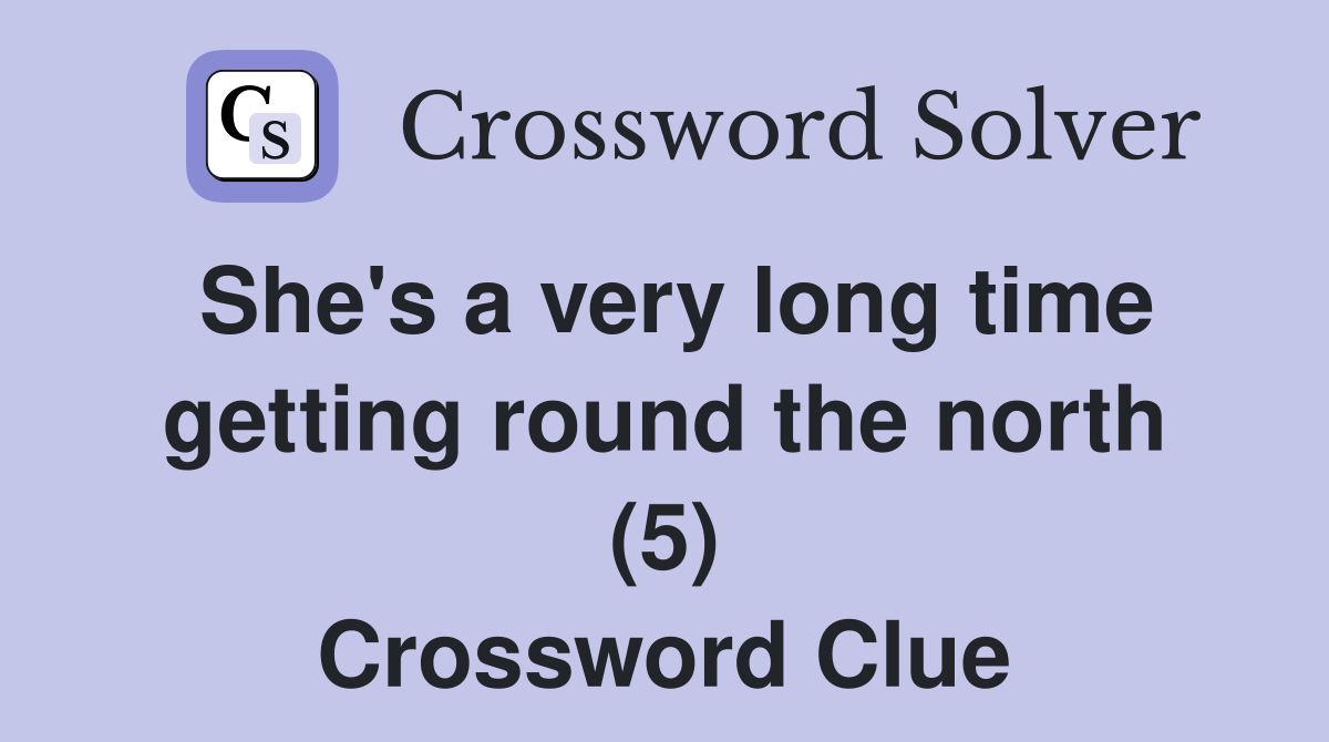 She's a very long time getting round the north (5) Crossword Clue