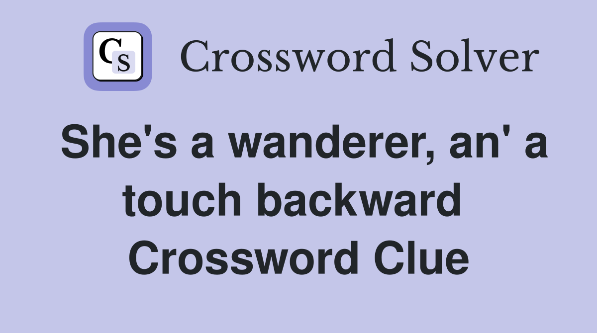 She's a wanderer, an' a touch backward  Crossword Clue
