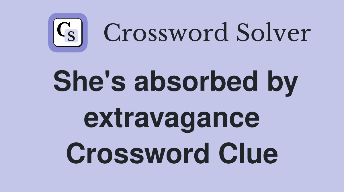 She's absorbed by extravagance Crossword Clue