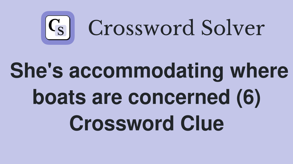 She's accommodating where boats are concerned (6) Crossword Clue