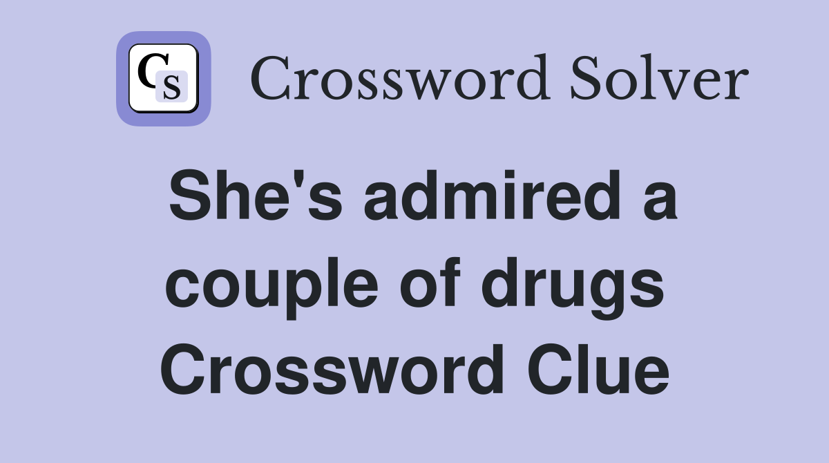 She's admired a couple of drugs Crossword Clue
