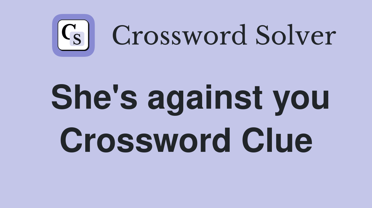 She's against you Crossword Clue
