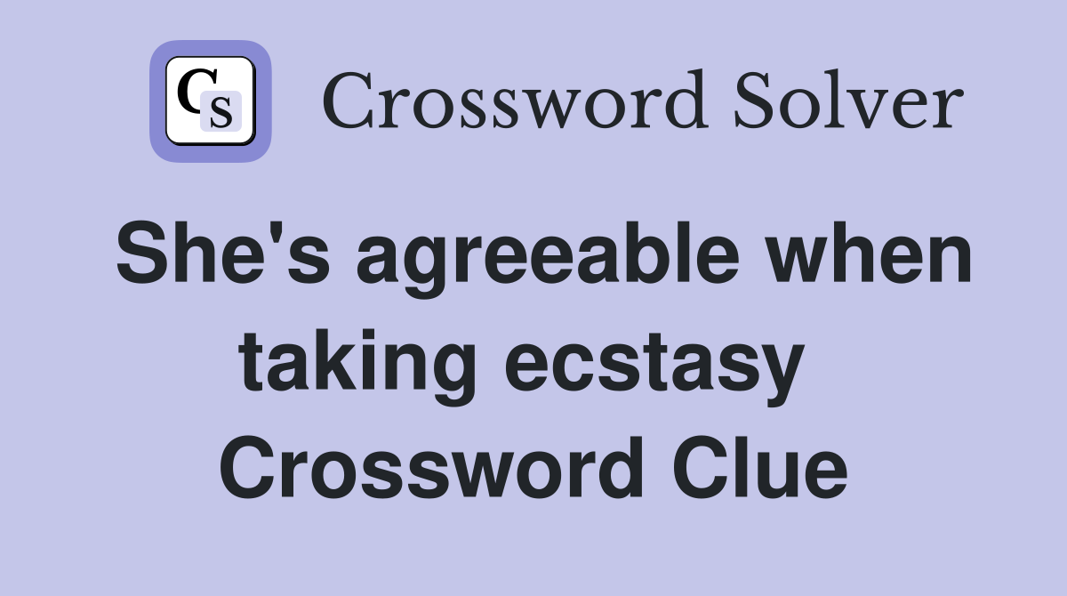 She's agreeable when taking ecstasy  Crossword Clue