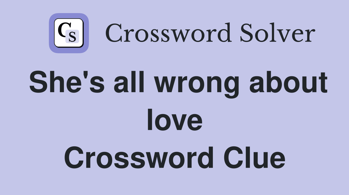 She's all wrong about love Crossword Clue