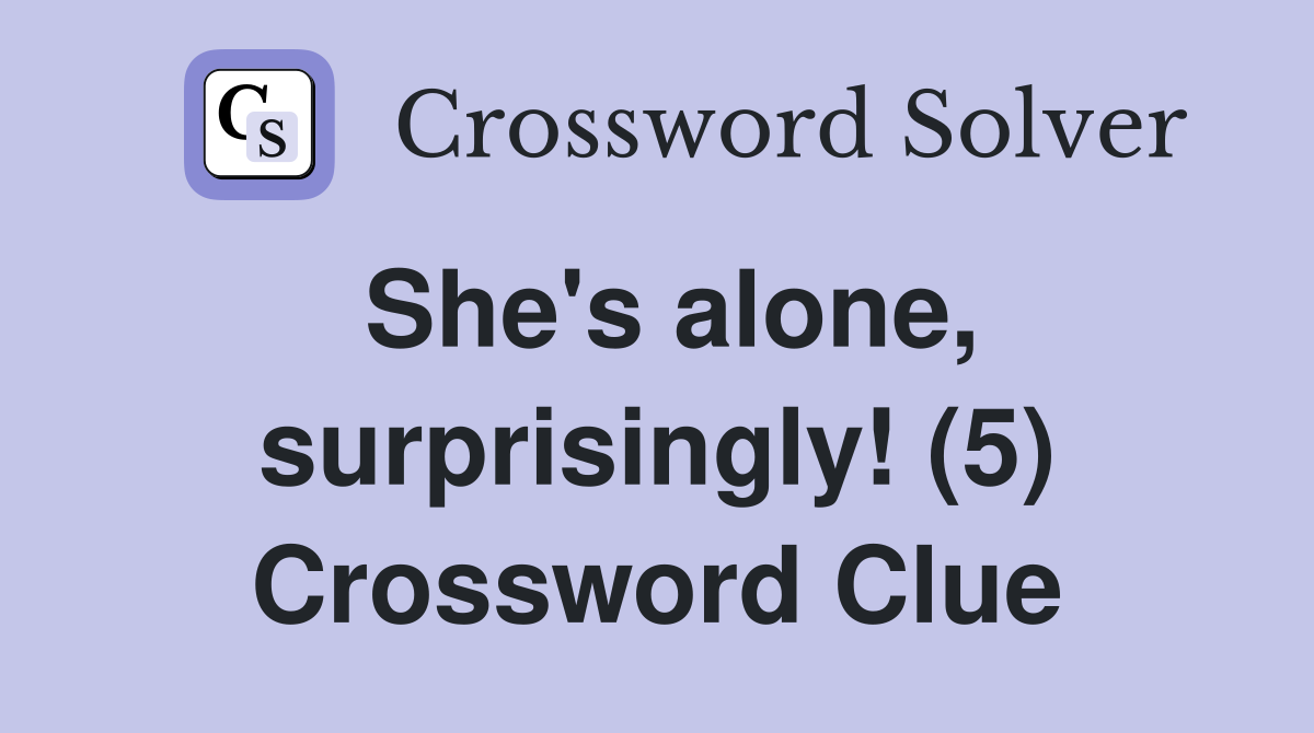 She's alone, surprisingly! (5) Crossword Clue