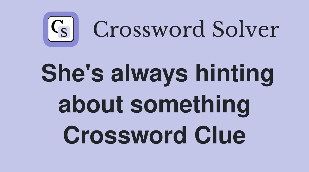 She's always hinting about something Crossword Clue