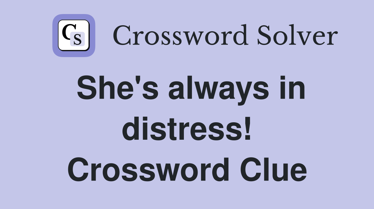 She's always in distress! Crossword Clue