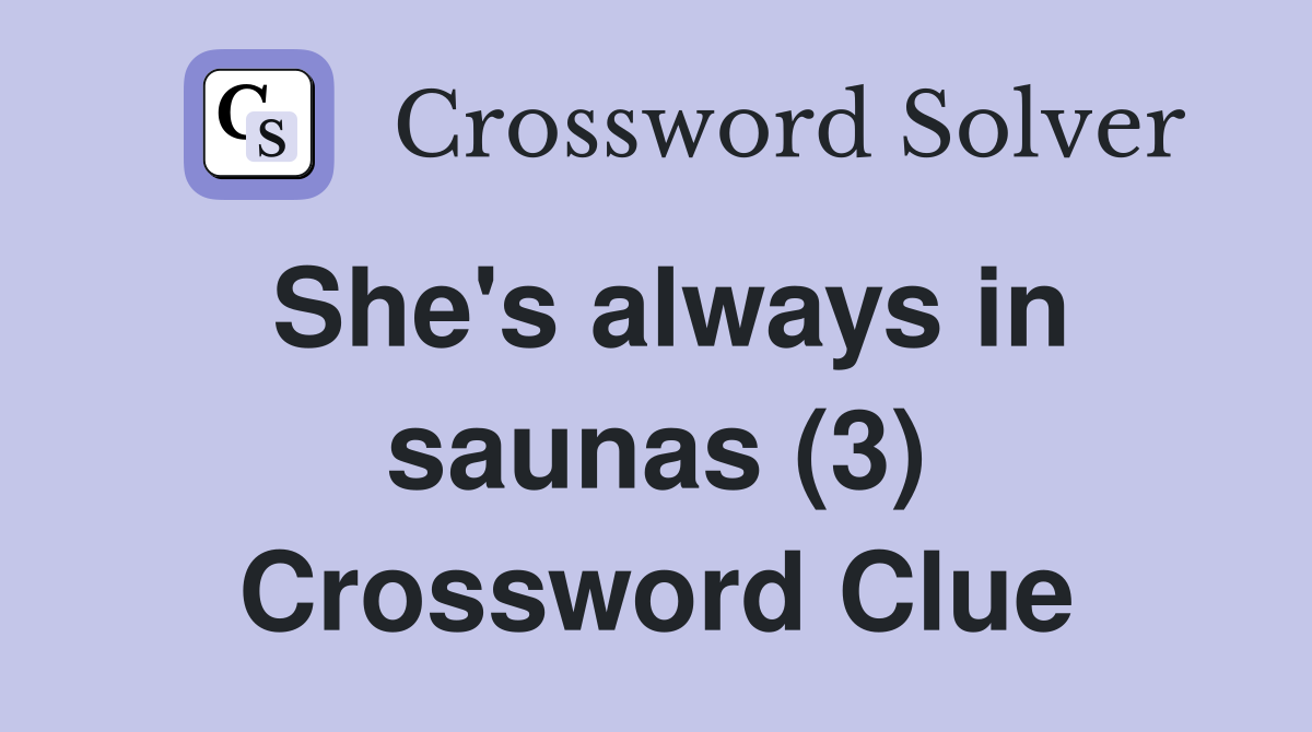 She's always in saunas (3) Crossword Clue