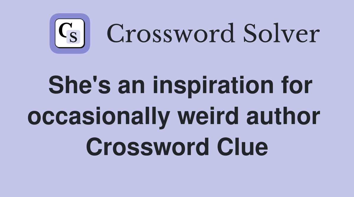 She's an inspiration for occasionally weird author  Crossword Clue