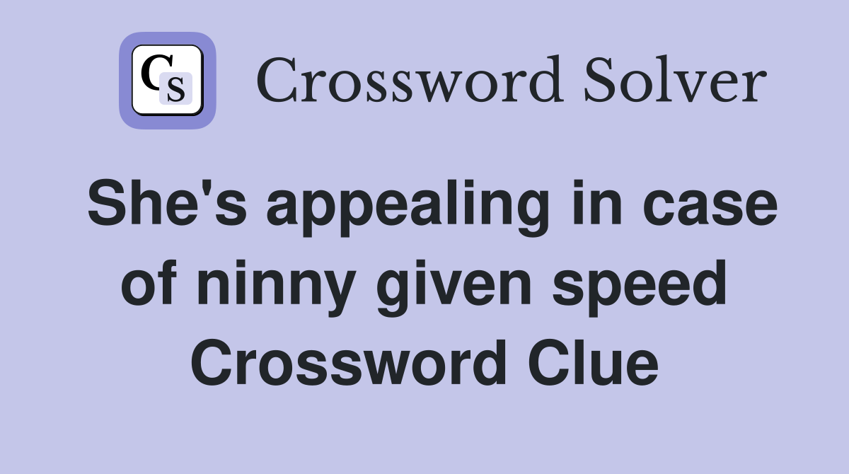 She's appealing in case of ninny given speed Crossword Clue