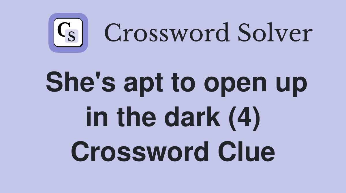 She's apt to open up in the dark (4) Crossword Clue