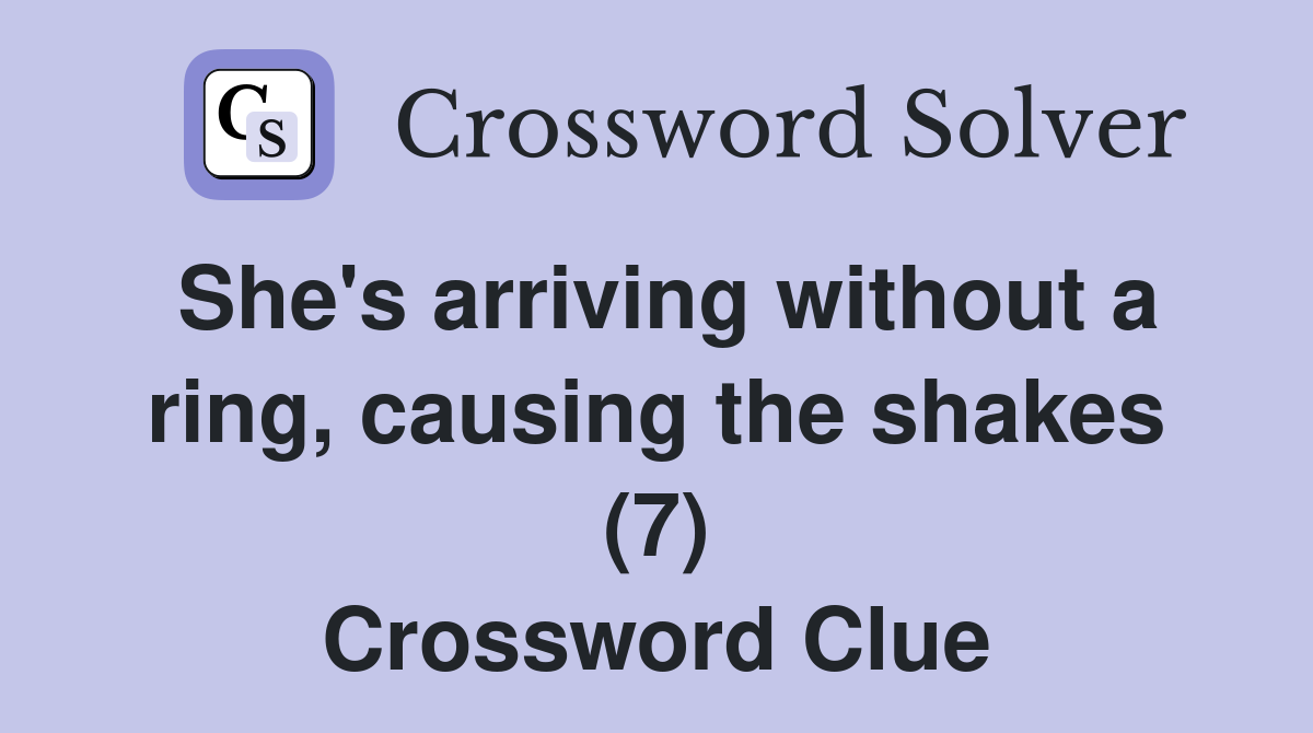 She's arriving without a ring, causing the shakes (7) Crossword Clue