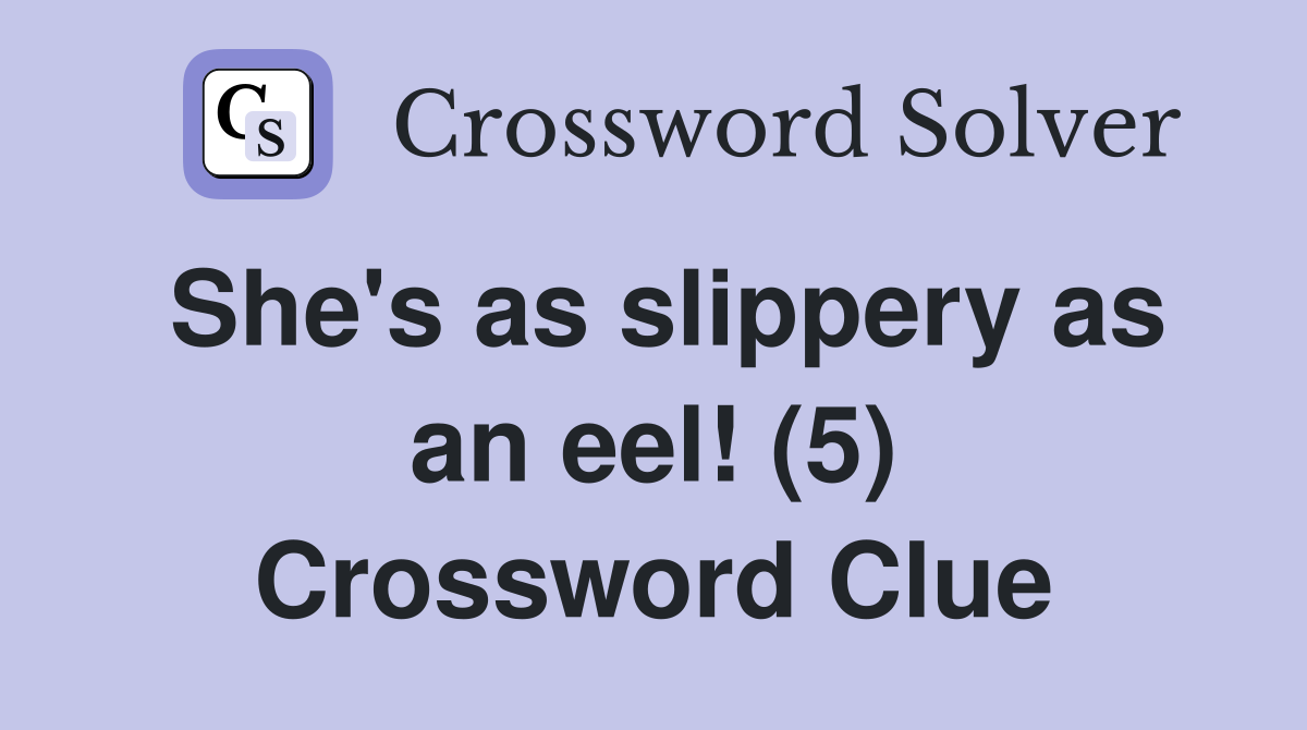 She's as slippery as an eel! (5) Crossword Clue