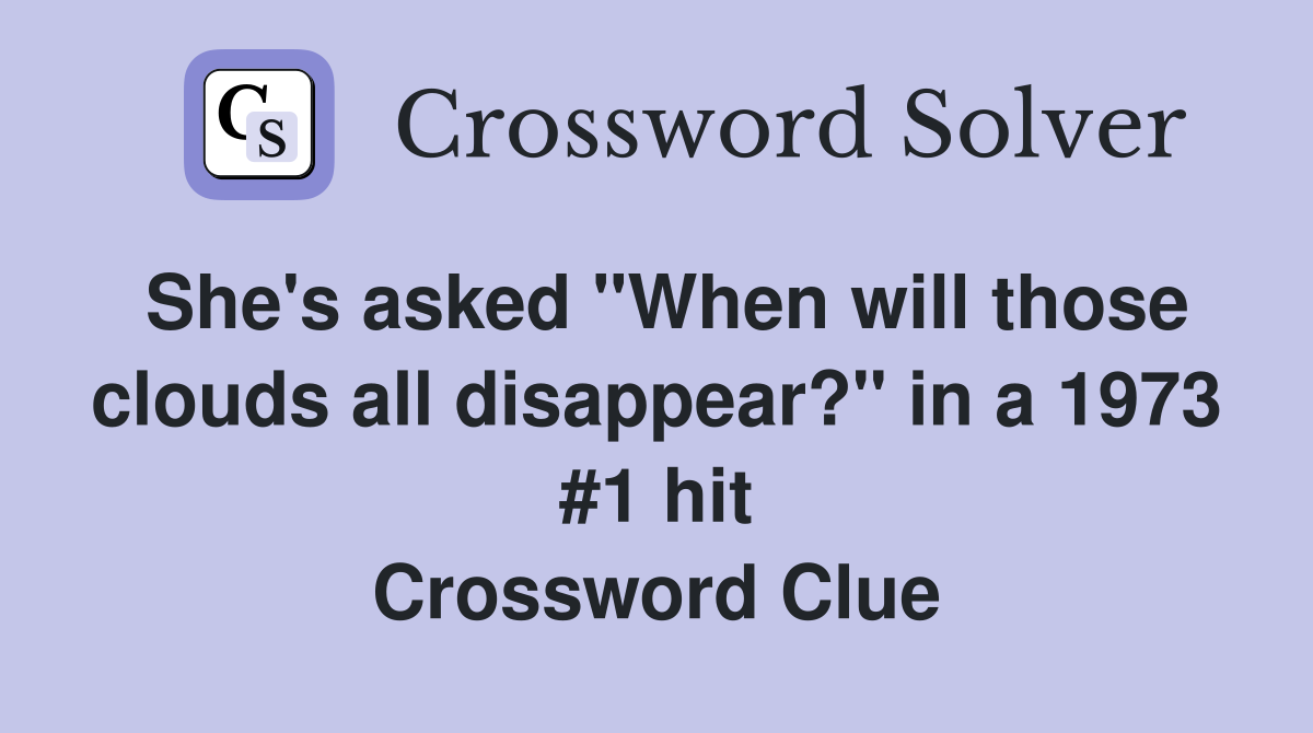 She's asked "When will those clouds all disappear?" in a 1973 #1 hit Crossword Clue