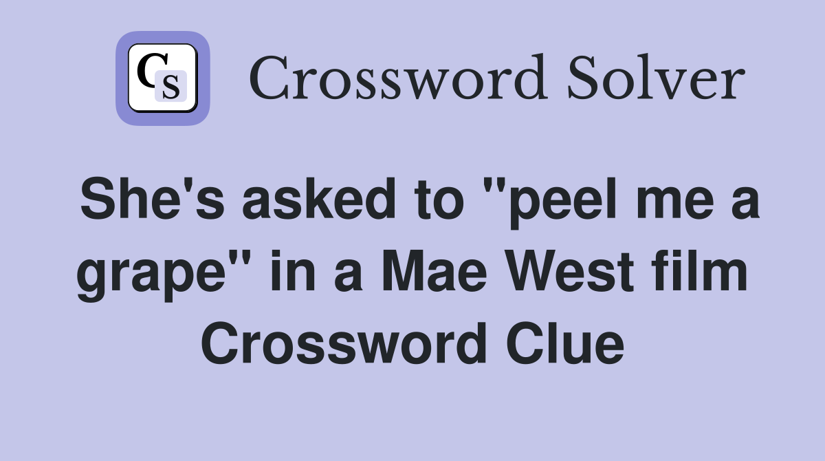 She's asked to "peel me a grape" in a Mae West film Crossword Clue