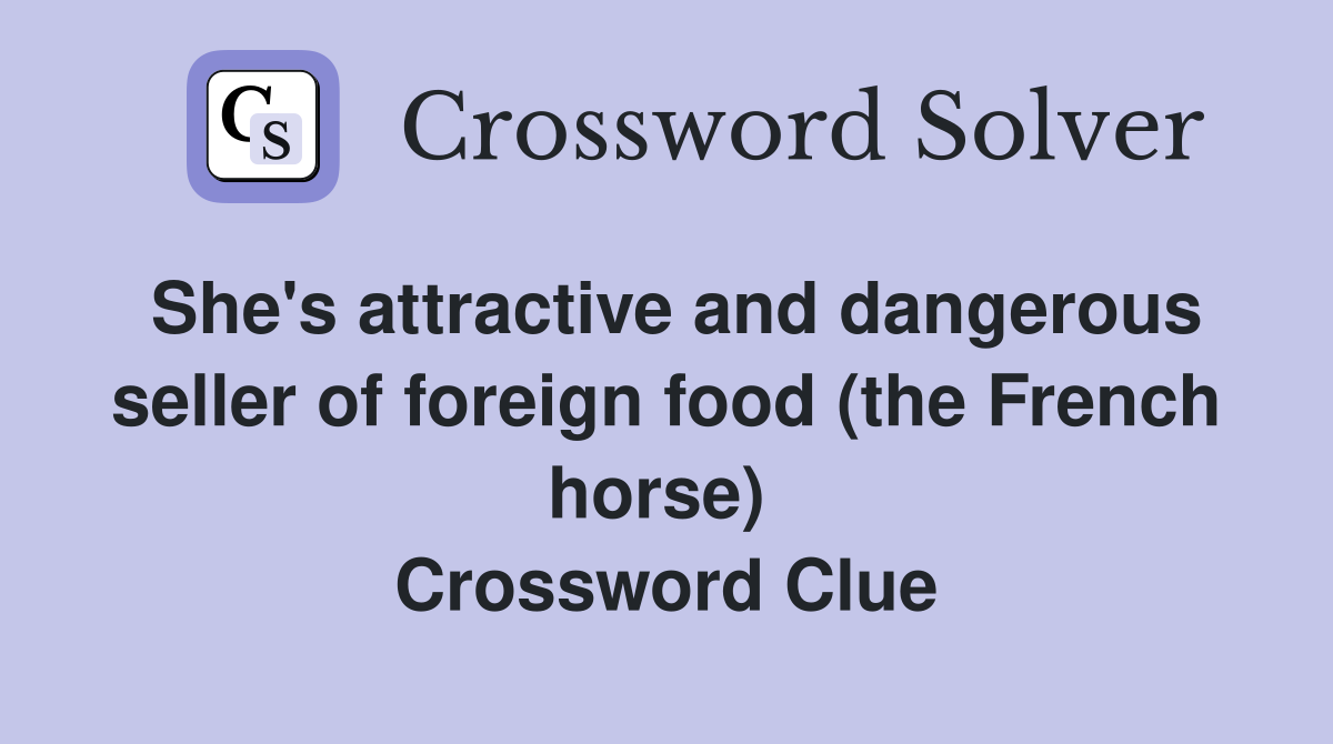 She's attractive and dangerous seller of foreign food (the French horse)  Crossword Clue