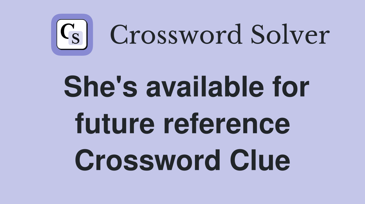 She's available for future reference Crossword Clue
